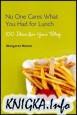 No One Cares What You Had for Lunch: 100 Ideas for Your Blog