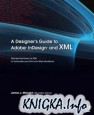 Designer\'s Guide to Adobe InDesign and XML: Harness the Power of XML to Automate your Print and Web Workflows