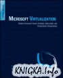 Microsoft Virtualization: Master Microsoft Server, Desktop, Application, and Presentation