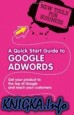 A Quick Start Guide to Google Adwords: Get Your Product to the Top of Google and Reach Your Customers (New Tools for Business)