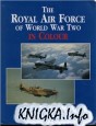 The Royal Air Force of World War Two In Colour