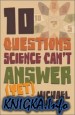 Ten Questions Science Can\'t Answer (Yet!): A Guide to Science\'s Greatest Mysteries