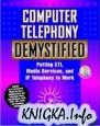 Computer Telephony Demystified - Putting CTI, Media Services, and IP Telephony to Work
