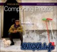 Focus On Composing Photos: Focus on the Fundamentals