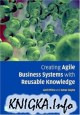 Creating Agile Business Systems with Reusable Knowledge