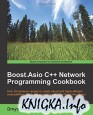 Boost.Asio C++ Network Programming Cookbook: Over 25 hands-on recipes to create robust and highly-efficient cross-platform distributed applications wi