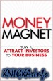 Money Magnet: How to Attract Investors to Your Business