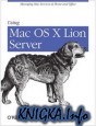 Using Mac OS X Lion Server Managing Mac Services at Home and Office