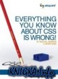 Everything You Know About CSS Is Wrong!