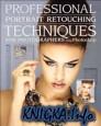 Professional Portrait Retouching Techniques for Photographers Using Photoshop (Voices That Matter)