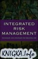 Integrated Risk Management: Techniques and Strategies for Managing Corporate Risk