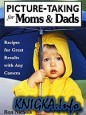Picture-Taking for Moms & Dads Recipes for Great Results with Any Camera