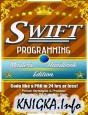 Swift: Programming, Masters Handbook: A TRUE Beginners Guide!