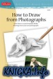 How to Draw from Photographs: Learn how to create beautiful, lifelike drawings from your own photographs