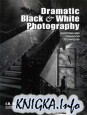 Dramatic Black & White Photography: Shooting and Darkroom Techniques