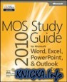 MOS 2010 Study Guide for Microsoft Word, Excel, PowerPoint, and Outlook