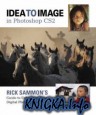 Idea to Image in Photoshop CS2: Rick Sammon\'s Guide to Enhancing Your Digital Photographs